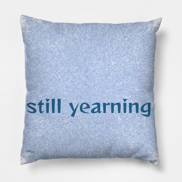 still yearning Pillow by lifearson