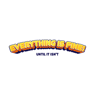 Poignant Truth: Everything is Fine - Until It Isn't T-Shirt