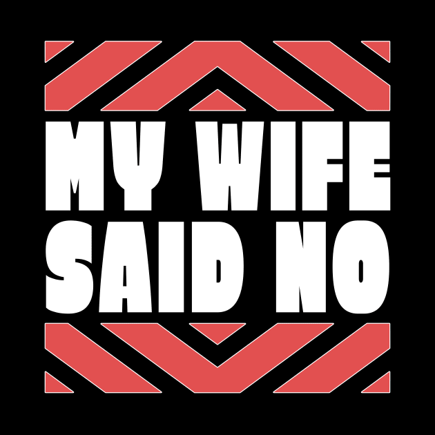 My Wife Said No Funny Husband Gift by TheLostLatticework