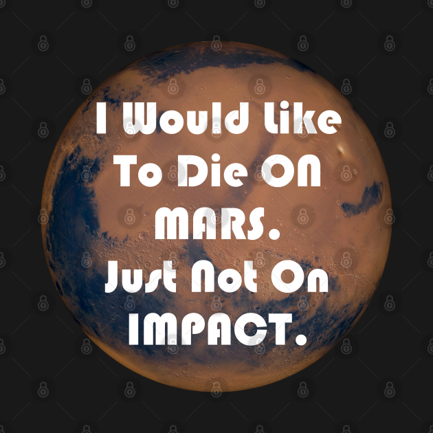 I Would Like To Die On Mars. Just Not On Impact Funny Elon Musk Quote Elon Musk Quote T
