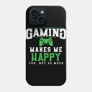 Gaming Makes Me Happy You Not So Much Phone Case