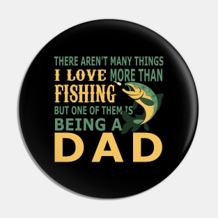 There Aren't Many Things I Love More Than Fishing But One of Them is Being a Dad Pin