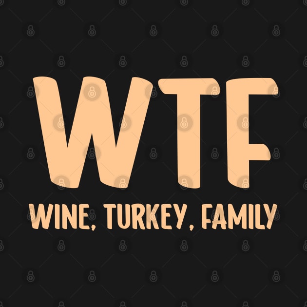 WTF - Wine Turkey Family Funny Thanksgiving by Emilied