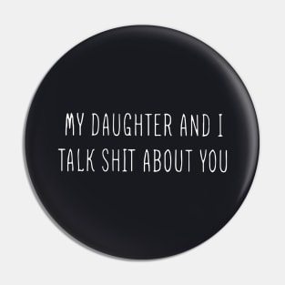 My Daughter And I Talk Shit About You Classic Daughter Pin