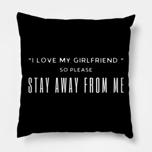 I Love My Girlfriend So Please Stay Away From Me Pillow