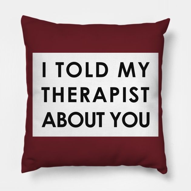 I told my therapist about you Pillow by nidesign