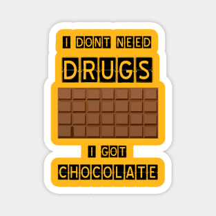 I dont need drugs, i got chocolate Magnet