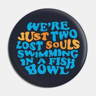 Just two lost souls swimming in a fish bowl Pin