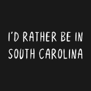 Funny 'I'D RATHER BE IN SOUTH CAROLINA' white scribbled scratchy handwritten text T-Shirt