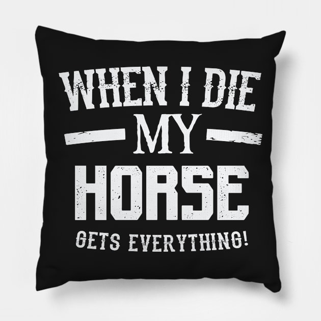 When I Die My Horse Gets Everything – Animal Lover Pillow by nobletory