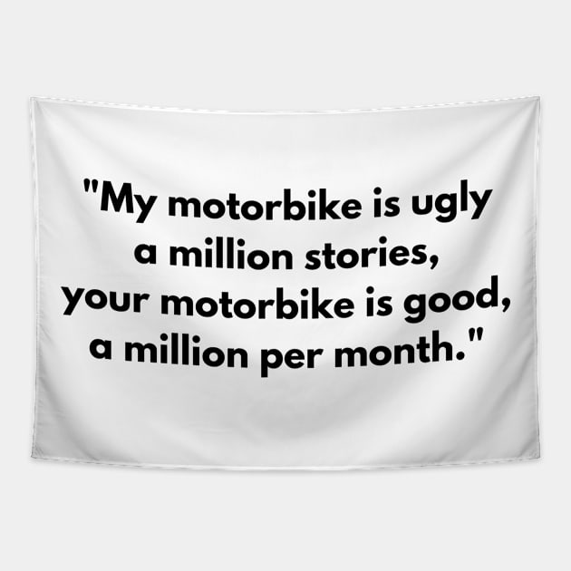 "My motorbike is ugly a million stories, your motorbike is good, a million per month." Tapestry by Nayaraya