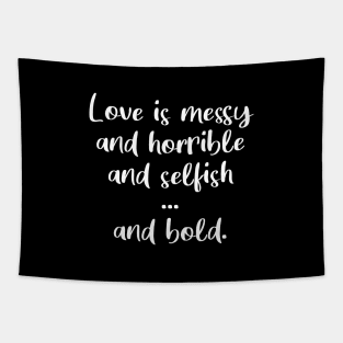 Love Is Messy and Horrible and Selfish and Bold Tapestry