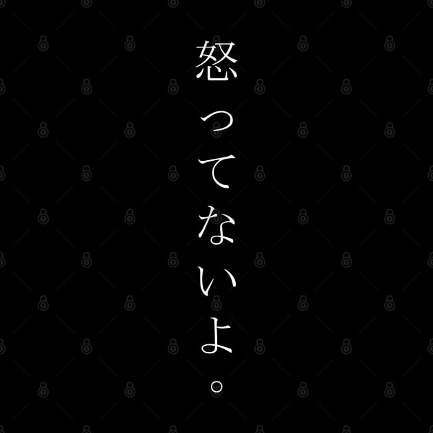 Okottenaiyo (怒ってないよ) = I am not angry. in Japanese traditional horizontal writing style hiragana and kanji in white by FOGSJ