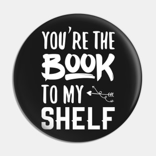 You're the book to my shelf Pin