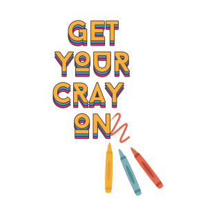 get your cray on - back to school teacher T-Shirt