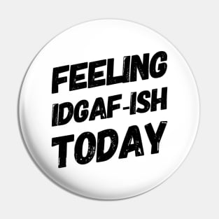 Feeling IDGAF-ISH Today Pin