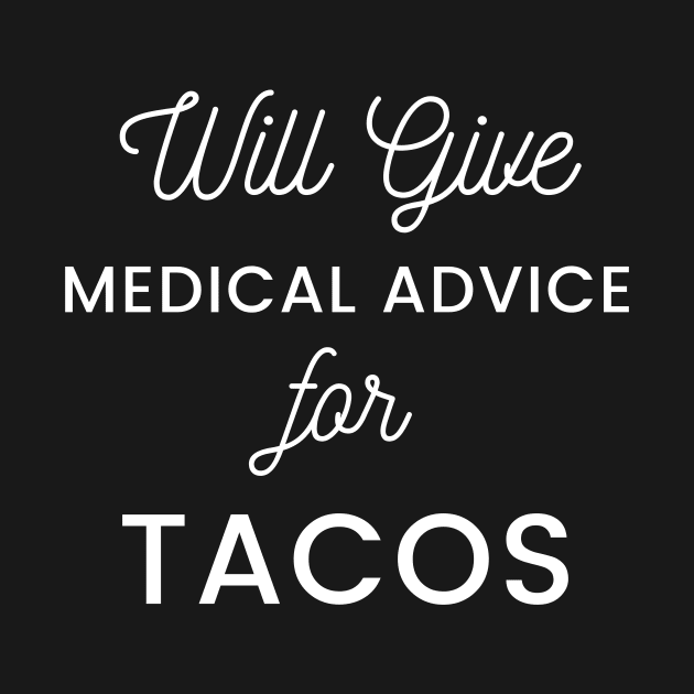 Will Give Medical Advice For Tacos black text Design by BlueLightDesign