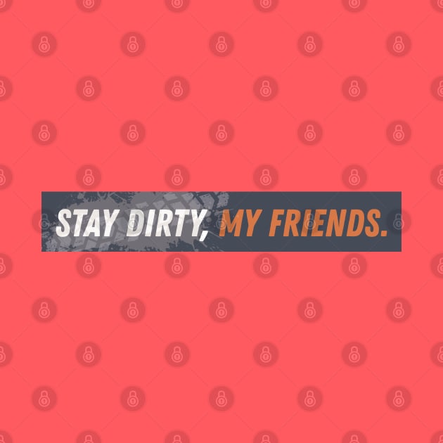 Stay Dirty My Friends Motorcycle Tread by sentinelsupplyco