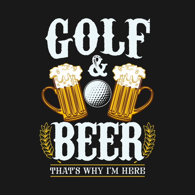 Golf & Beer that's why I'm here - Funny golfing by dennex85