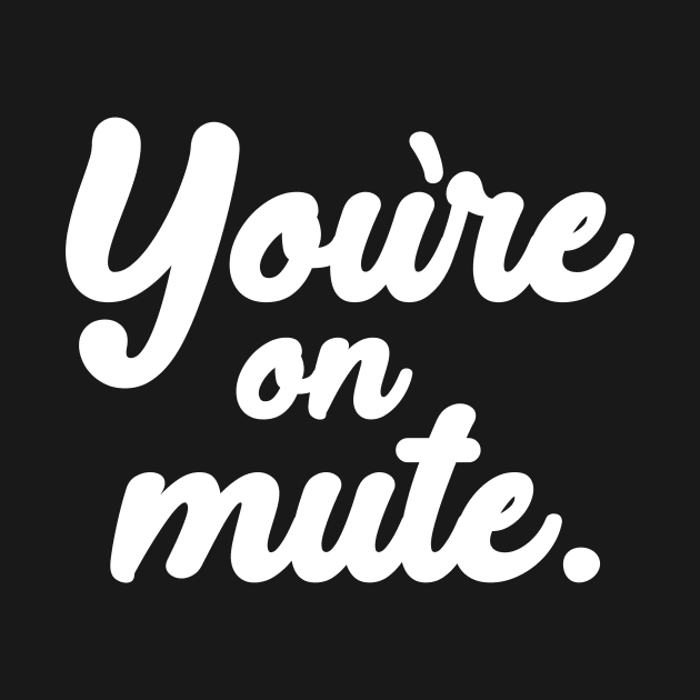 You're on mute. by PaletteDesigns