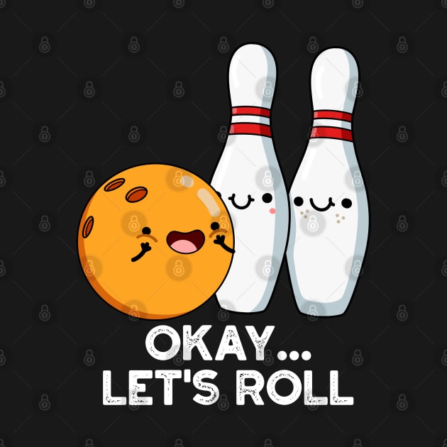 Okay Let's Roll Funny Bowling Pun by punnybone