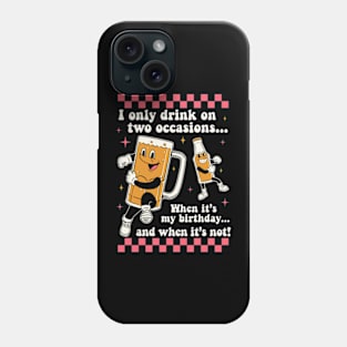 I Only Drink On Two Occasions. When It's My Birthday And When It's Not! Phone Case