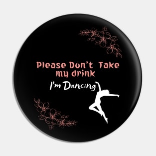 Please Don't Take my drink I'm Dancing Pin