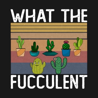 What The Fucculent T-Shirt