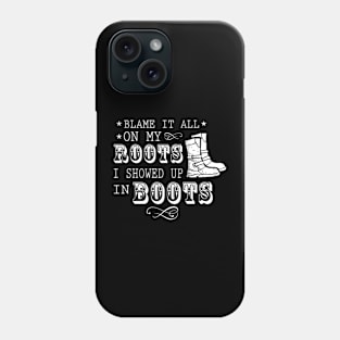 Blame It All On My Roots! I Showed Up In Boots Gift Phone Case