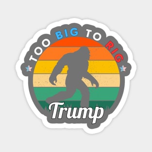 TOO BIG TO RIG BIG YETTI TRUMP Magnet