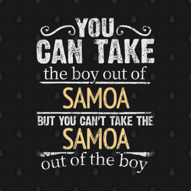 You Can Take The Boy Out Of Samoa But You Cant Take The Samoa Out Of The Boy - Gift for Samoan With Roots From Samoa by Country Flags