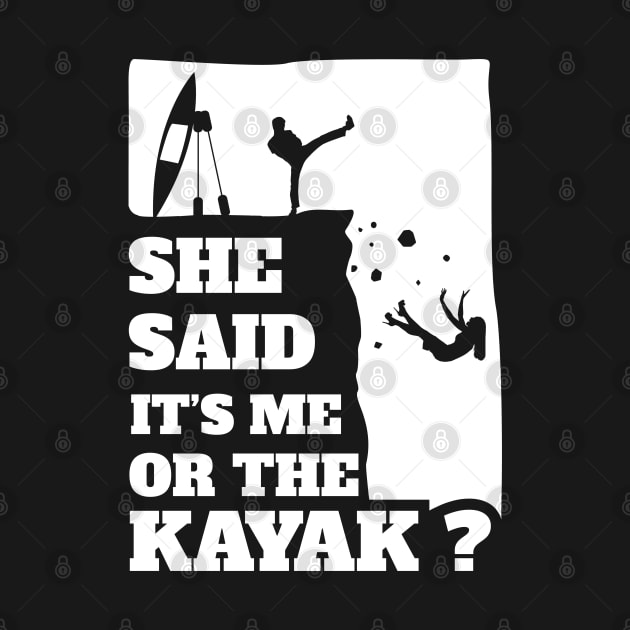 Mens Mens She Said Its Me Or The Kayak? Funny gift design! by theodoros20