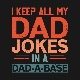 I KEEP ALL MY DAD JOKES IN A DAD-A-BASE T-Shirt