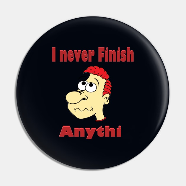 I never finish anything Pin by KJKlassiks