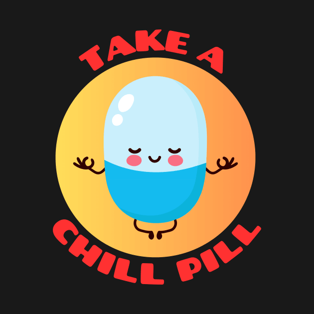 Take A Chill Pill | Chill Pill Pun by Allthingspunny