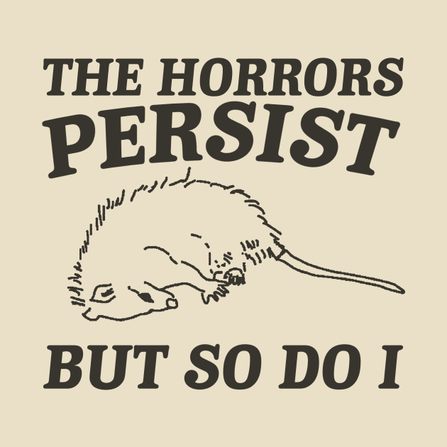 The Horrors Persist but so do i Possum T Shirt, Weird Opossum T Shirt, Meme T Shirt, Trash Panda Gift for Sister Tee by CamavIngora