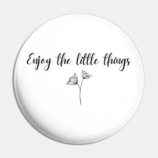 Enjoy the little things Pin