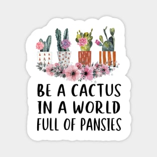 Be A Cactus In A World Full Of Pansies Magnet