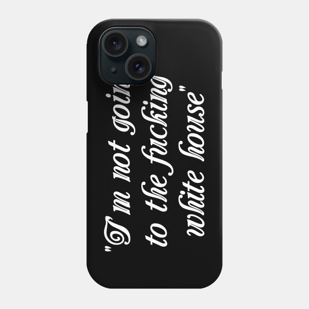 I'm Not Going to the F**king White House Phone Case by sydamintoast