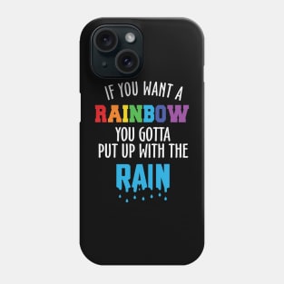 If You Want the Rainbow Put Up the Rain Phone Case