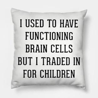 I Used To Have Functioning Brain Cells But I Traded In For Children Son Daughter Pillow