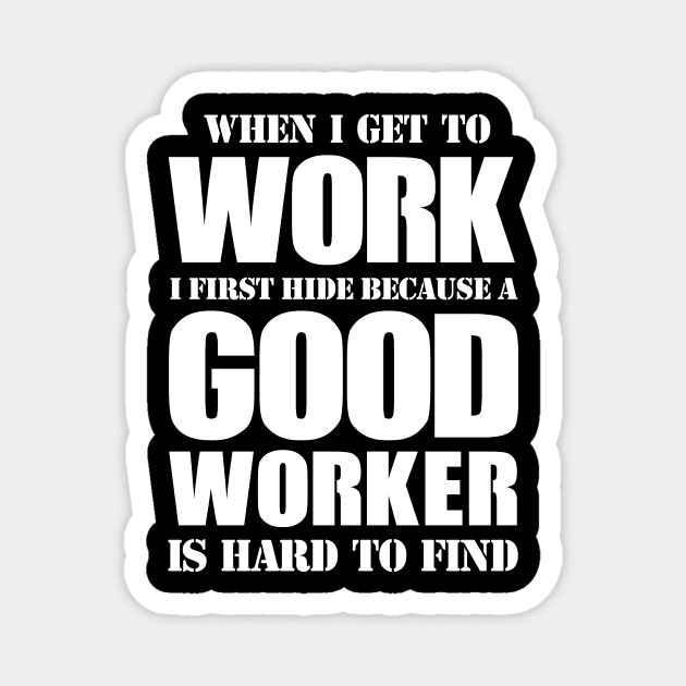 GOOD WORKER IS HARD TO FIND - FUNNY CARRER JOKE Magnet by HelloShop88