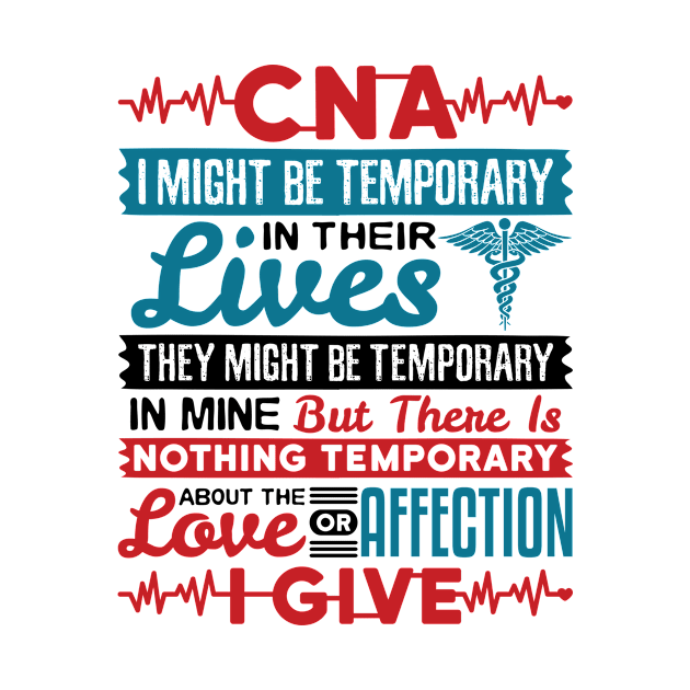 CNA Tshirt - I Might be Temporary in Their Lives by redbarron