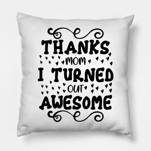 Thanks mom I turned out awesome Pillow by Fun Planet