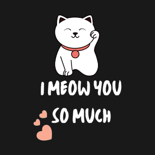 I meow you so much T-Shirt