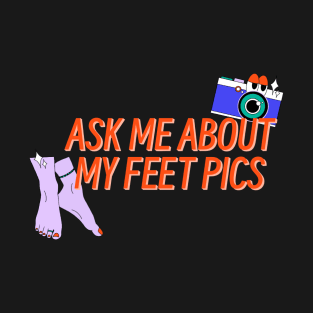 Ask Me About My Feet Pics T-Shirt