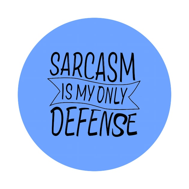 Sarcasm in my only defense! by amyskhaleesi