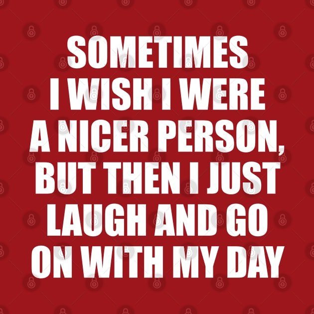 SOMETIMES I WISH I WERE A NICER PERSON, BUT by SPARTEES®