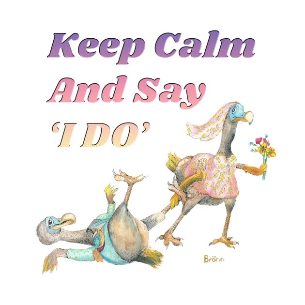 Keep calm and say I do by The Dodo Gallery