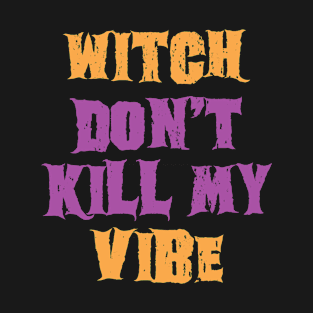 Witch Don't Kill My Vibe - Funny Halloween Witch T-Shirt